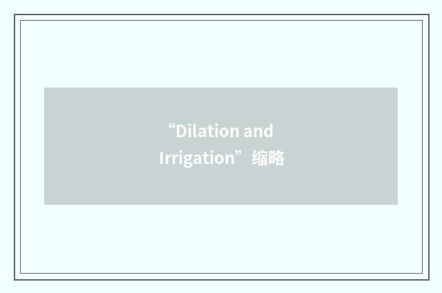 “Dilation and Irrigation”缩略