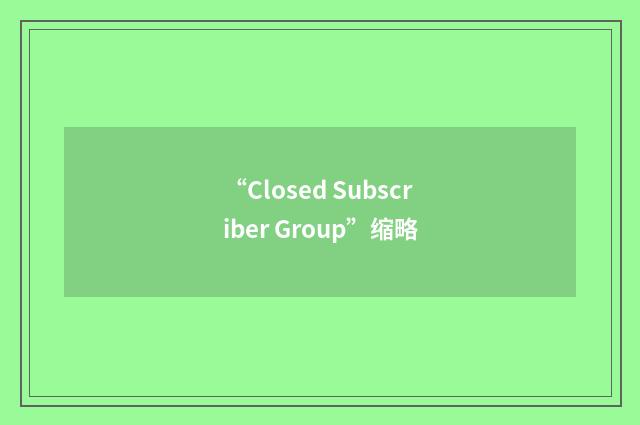 “Closed Subscriber Group”缩略