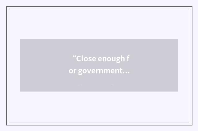 “Close enough for government work”缩略