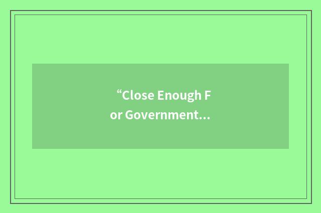 “Close Enough For Government Work”缩略