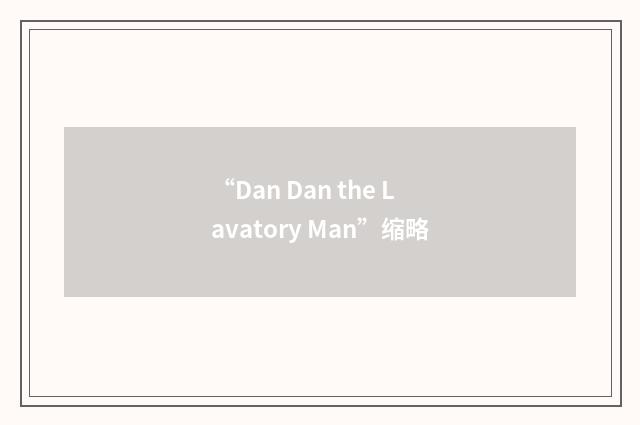 “Dan Dan the Lavatory Man”缩略