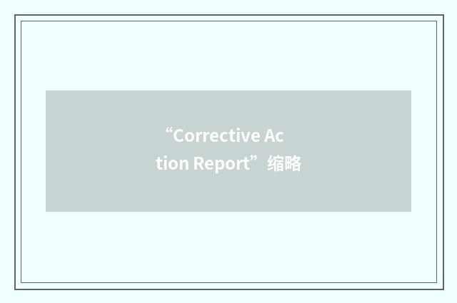 “Corrective Action Report”缩略
