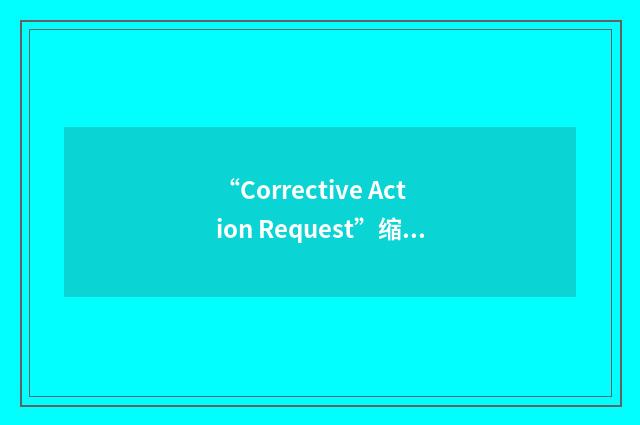 “Corrective Action Request”缩略
