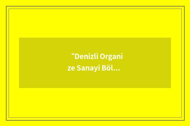 “Denizli Organize Sanayi Bölgesi”缩略