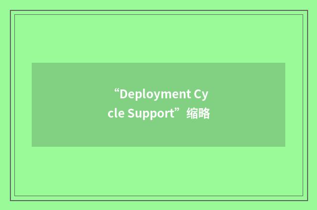 “Deployment Cycle Support”缩略