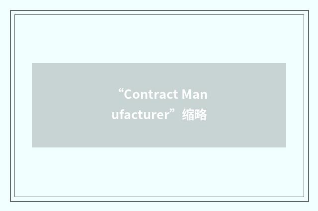 “Contract Manufacturer”缩略