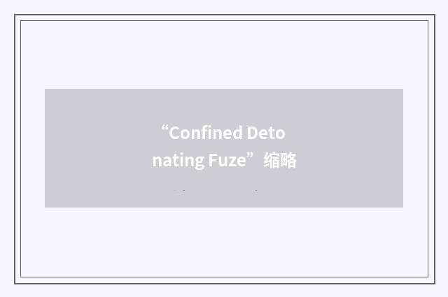 “Confined Detonating Fuze”缩略