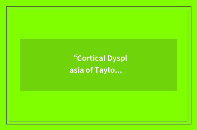 “Cortical Dysplasia of Taylor with Balloon Cells”缩略