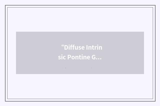 “Diffuse Intrinsic Pontine Glioma”缩略