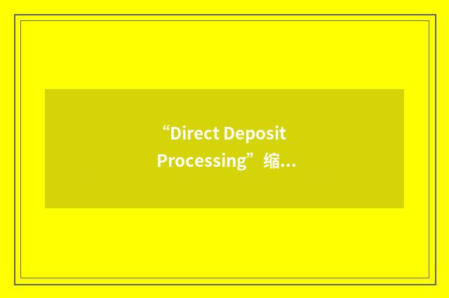“Direct Deposit Processing”缩略