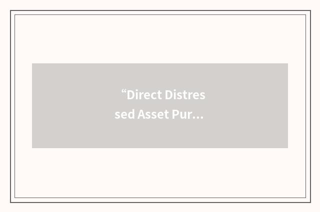 “Direct Distressed Asset Purchase”缩略