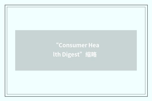 “Consumer Health Digest”缩略