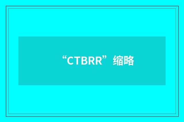 “CTBRR”缩略