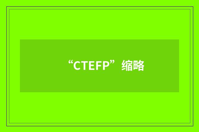 “CTEFP”缩略