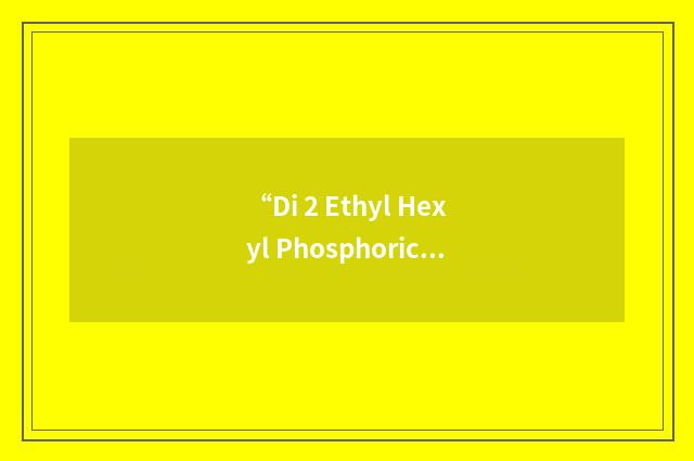“Di 2 Ethyl Hexyl Phosphoric Acid”缩略
