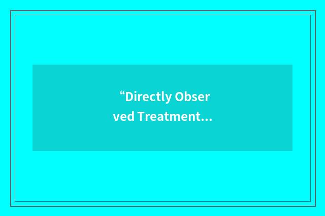“Directly Observed Treatment/Therapy Short Course”缩略