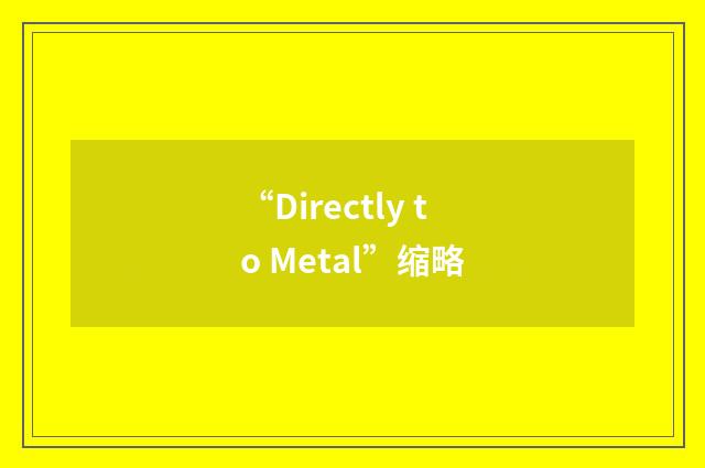 “Directly to Metal”缩略