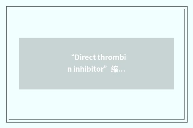 “Direct thrombin inhibitor”缩略