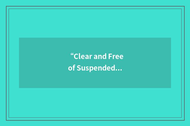 “Clear and Free of Suspended Matter”缩略