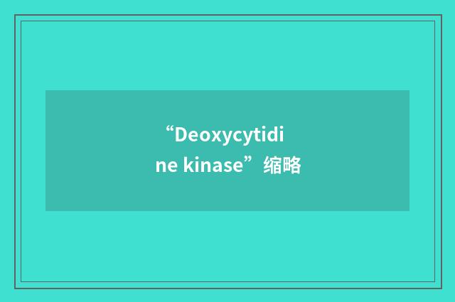 “Deoxycytidine kinase”缩略