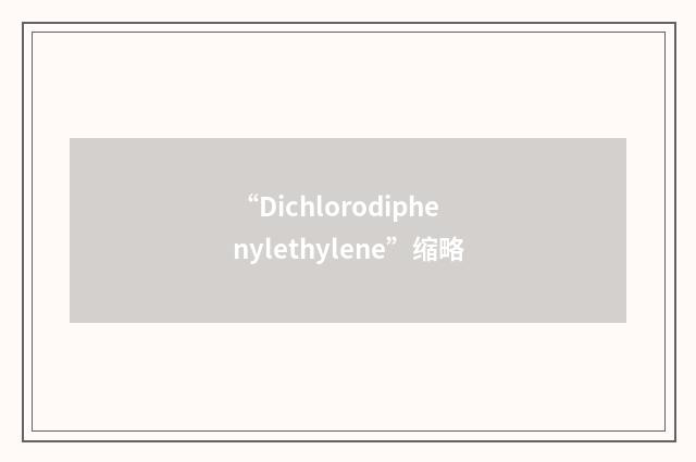 “Dichlorodiphenylethylene”缩略