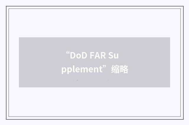 “DoD FAR Supplement”缩略