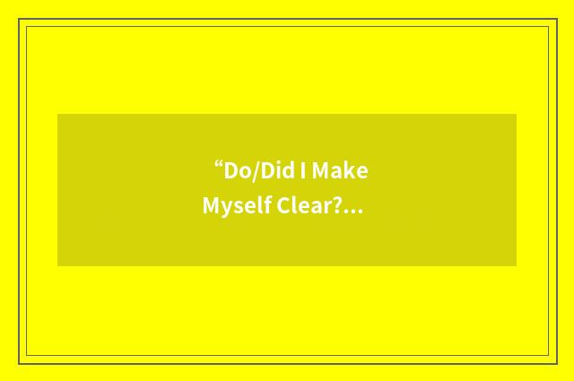 “Do/Did I Make Myself Clear?”缩略