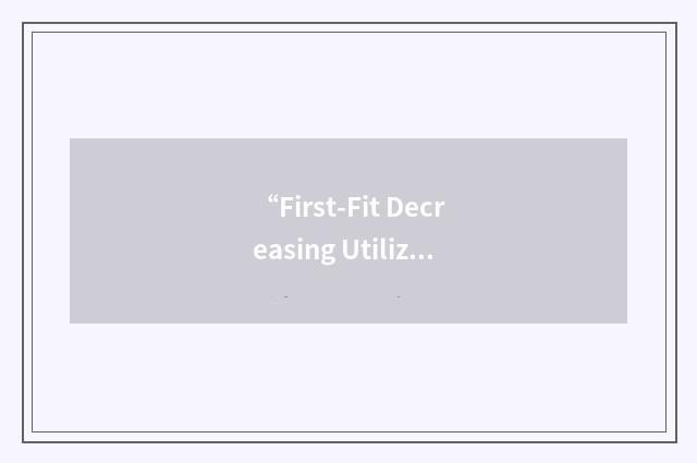 “First-Fit Decreasing Utilization”缩略