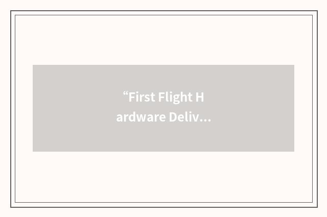 “First Flight Hardware Delivery”缩略