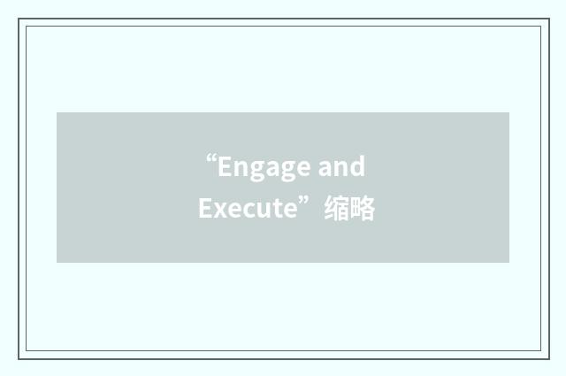 “Engage and Execute”缩略