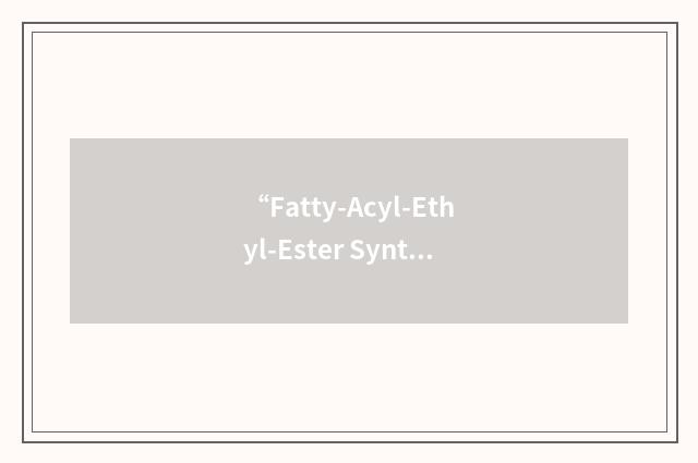 “Fatty-Acyl-Ethyl-Ester Synthase”缩略