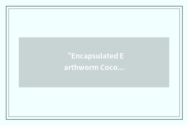 “Encapsulated Earthworm Cocoons”缩略