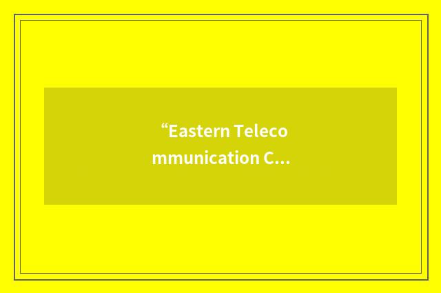 “Eastern Telecommunication Company”缩略
