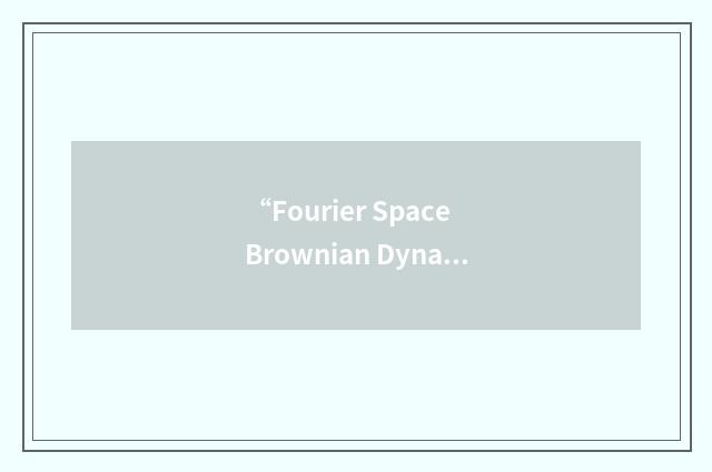 “Fourier Space Brownian Dynamics”缩略