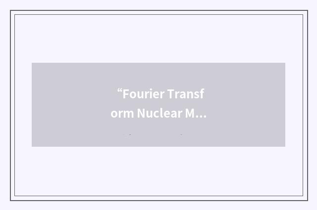 “Fourier Transform Nuclear Magnetic Resonance”缩略
