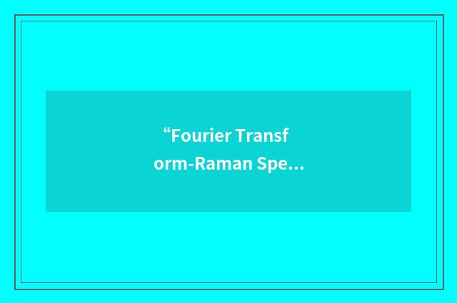 “Fourier Transform-Raman Spectroscopy”缩略
