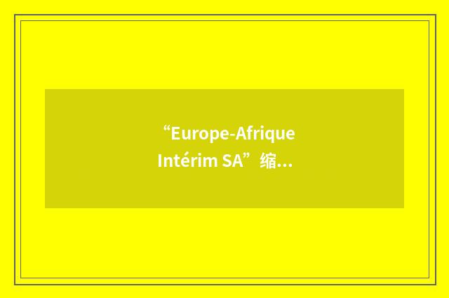 “Europe-Afrique Intérim SA”缩略