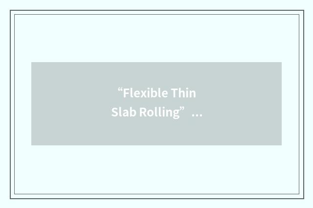 “Flexible Thin Slab Rolling”缩略