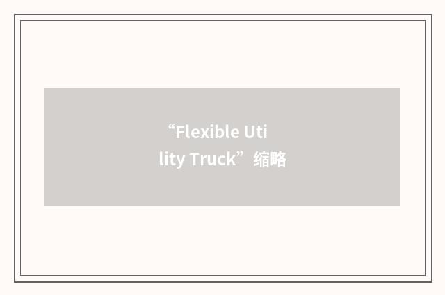 “Flexible Utility Truck”缩略