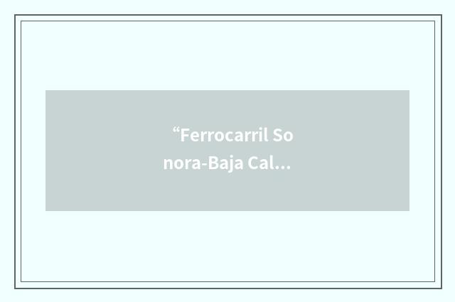 “Ferrocarril Sonora-Baja California sa de Cv”缩略