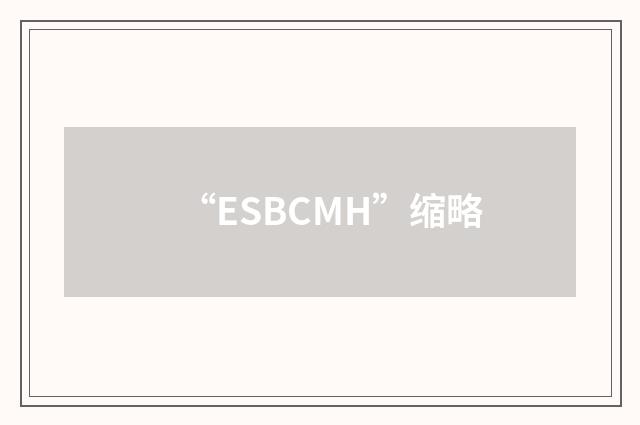“ESBCMH”缩略