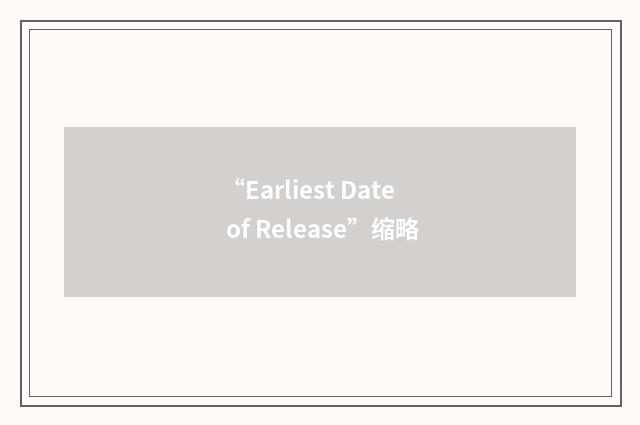 “Earliest Date of Release”缩略