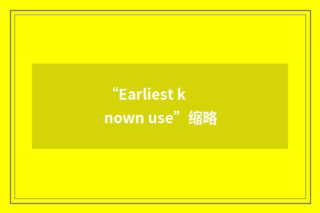 “Earliest known use”缩略
