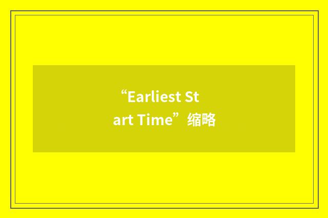 “Earliest Start Time”缩略