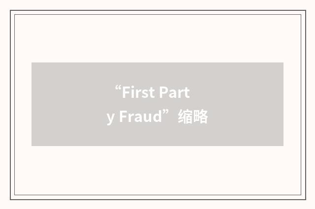 “First Party Fraud”缩略