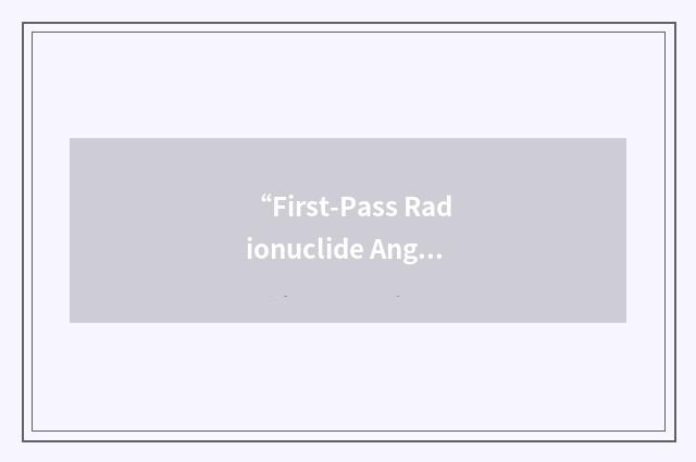 “First-Pass Radionuclide Angiocardiography”缩略