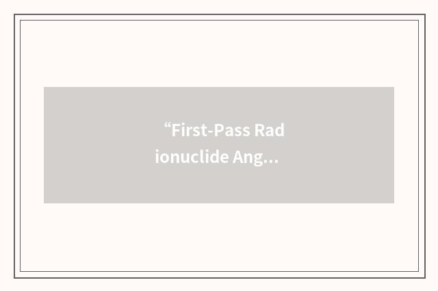 “First-Pass Radionuclide Angiography”缩略