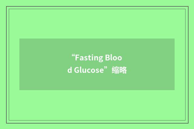 “Fasting Blood Glucose”缩略