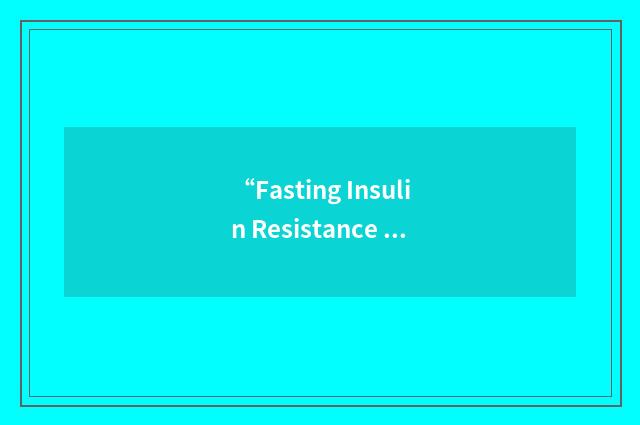 “Fasting Insulin Resistance Index”缩略