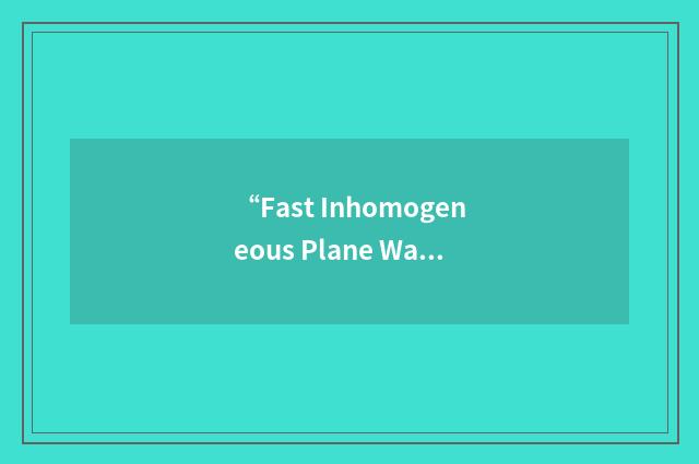 “Fast Inhomogeneous Plane Wave Algorithm”缩略